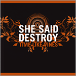 She Said Destroy - Time Like Vines